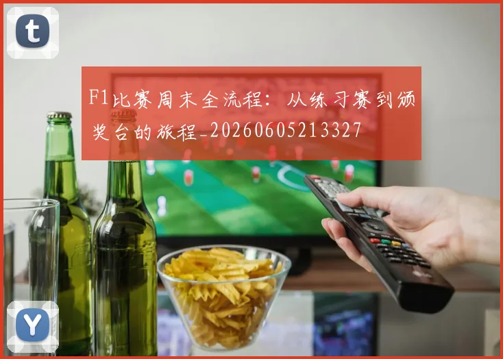 F1比赛周末全流程：从练习赛到颁奖台的旅程_20260605213327