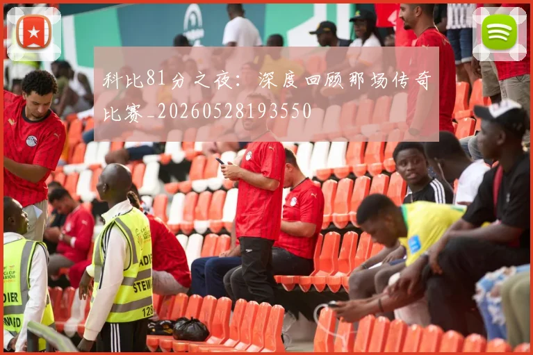 科比81分之夜：深度回顾那场传奇比赛_20260528193550