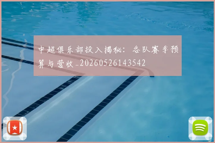中超俱乐部投入揭秘:各队赛季预算与营收_20260526143542