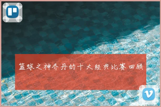 篮球之神乔丹的十大经典比赛回顾
