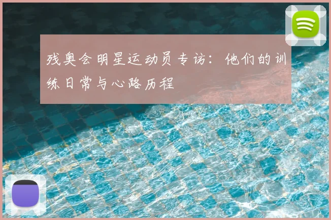 残奥会明星运动员专访：他们的训练日常与心路历程