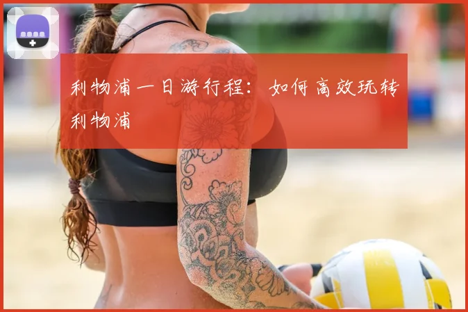 利物浦一日游行程：如何高效玩转利物浦