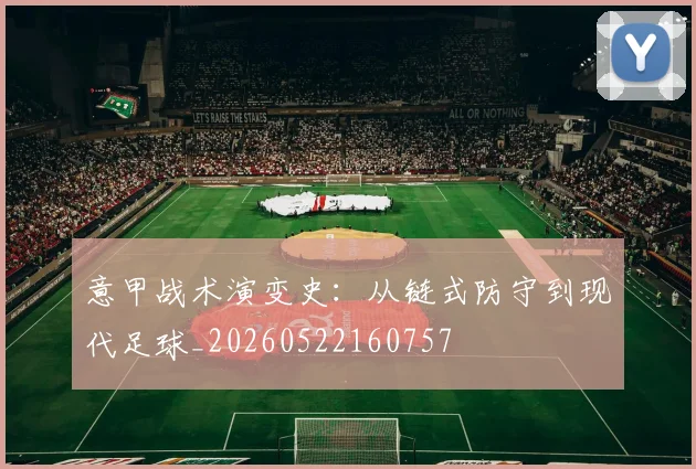 意甲战术演变史：从链式防守到现代足球_20260522160757