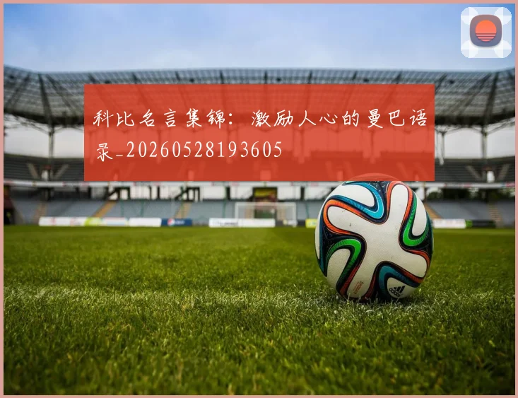 科比名言集锦:激励人心的曼巴语录_20260528193605