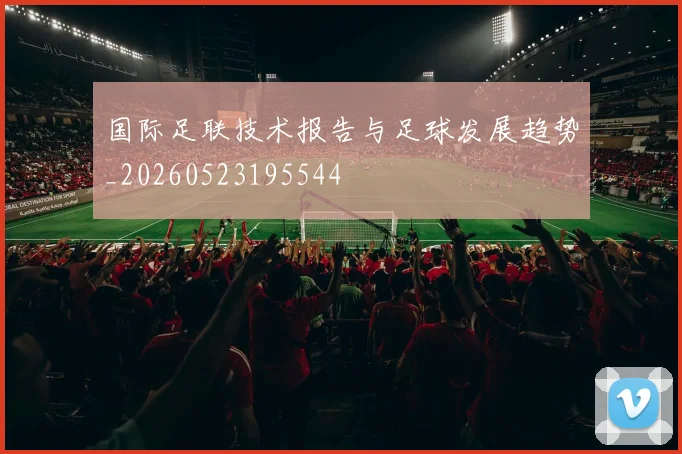 国际足联技术报告与足球发展趋势_20260523195544