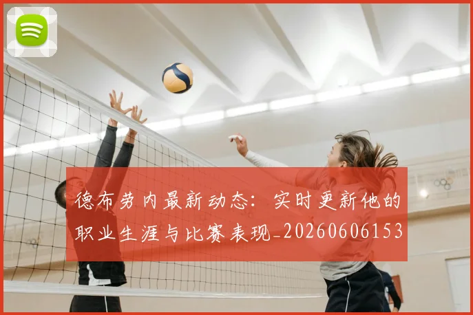 德布劳内最新动态：实时更新他的职业生涯与比赛表现_20260606153255